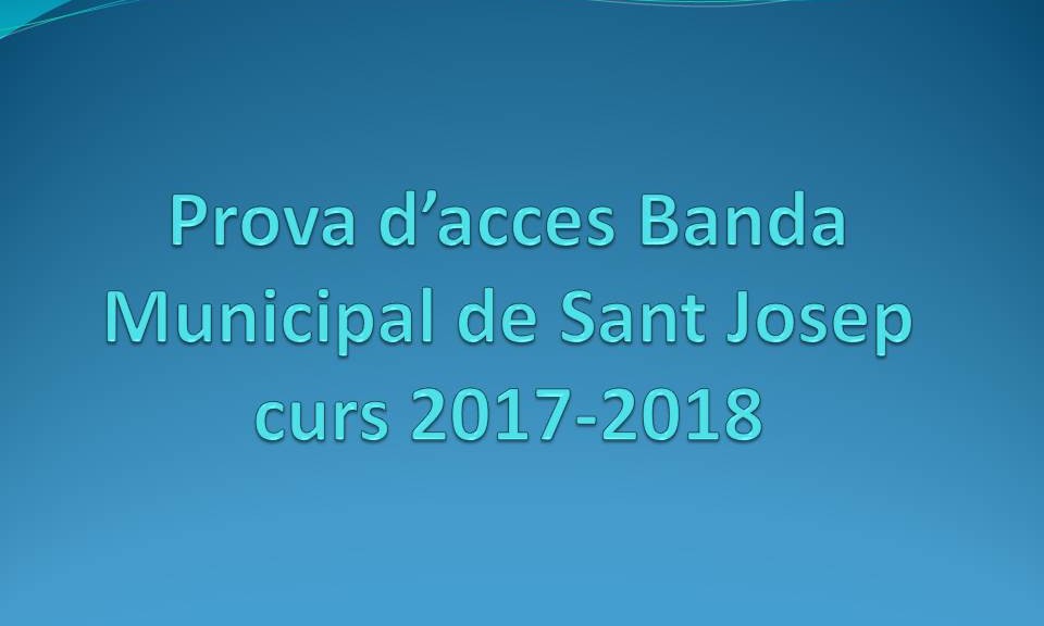 Prova d’acces Banda Municipal de Sant Josep curs